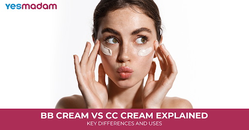 BB Cream vs CC Cream Explained: Key Differences and Uses
